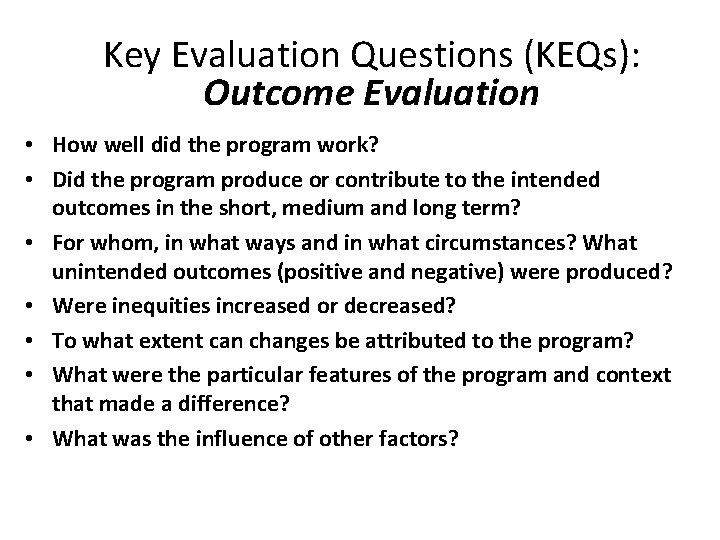 Key Evaluation Questions (KEQs): Outcome Evaluation • How well did the program work? •