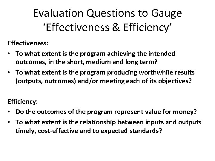 Evaluation Questions to Gauge ‘Effectiveness & Efficiency’ Effectiveness: • To what extent is the