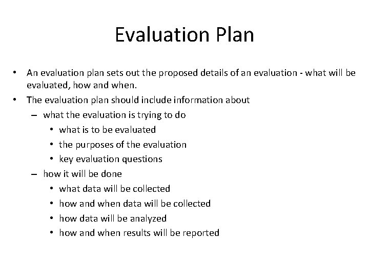 Evaluation Plan • An evaluation plan sets out the proposed details of an evaluation