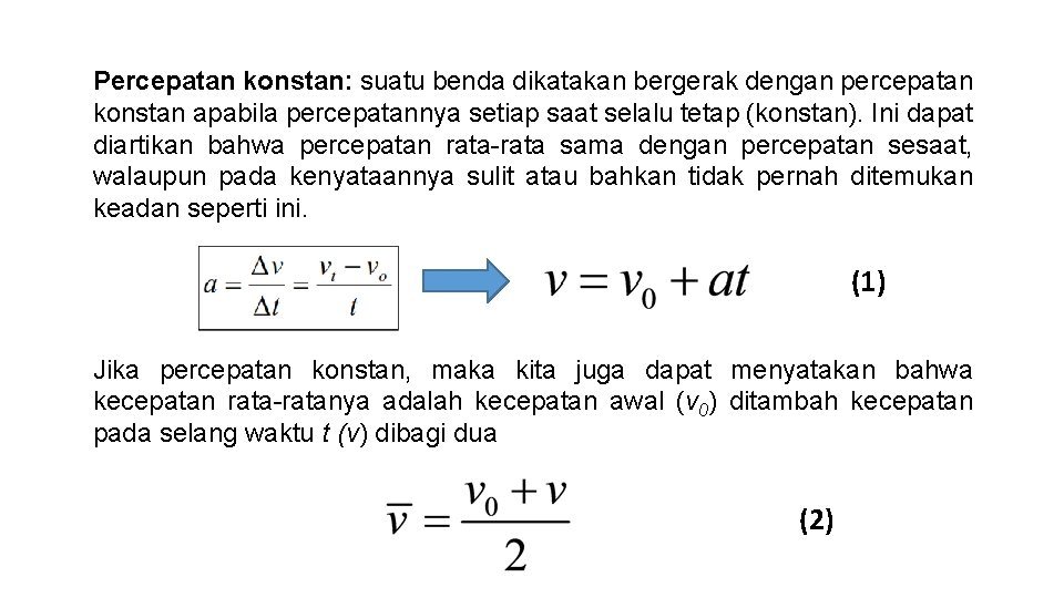 Percepatan konstan: suatu benda dikatakan bergerak dengan percepatan konstan apabila percepatannya setiap saat selalu