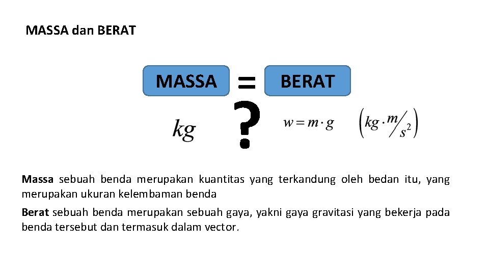 MASSA dan BERAT MASSA = ? BERAT Massa sebuah benda merupakan kuantitas yang terkandung