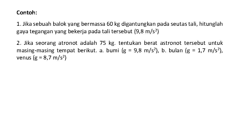 Contoh: 1. Jika sebuah balok yang bermassa 60 kg digantungkan pada seutas tali, hitunglah