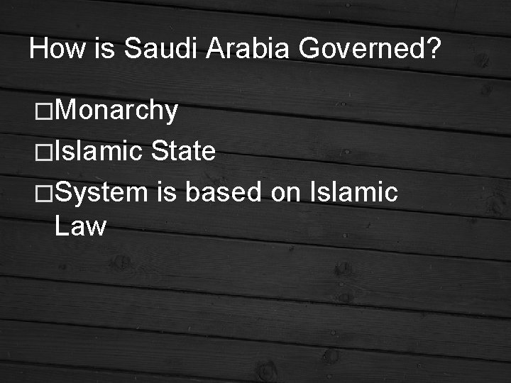 How is Saudi Arabia Governed? �Monarchy �Islamic State �System is based on Islamic Law