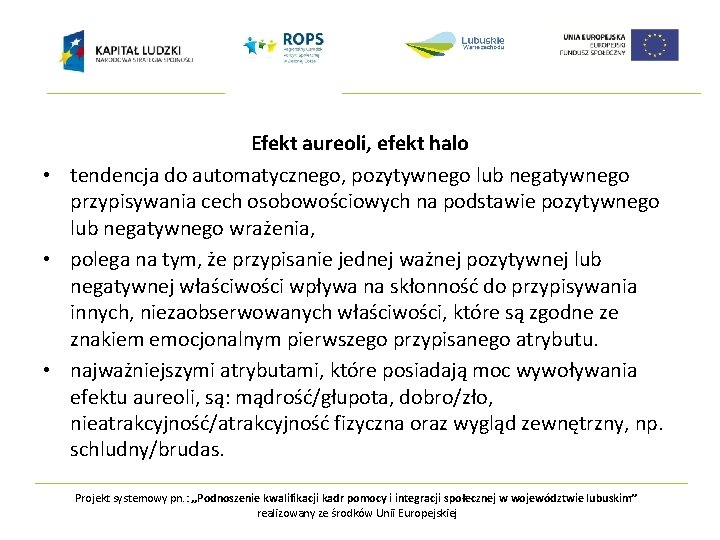 Efekt aureoli, efekt halo • tendencja do automatycznego, pozytywnego lub negatywnego przypisywania cech osobowościowych