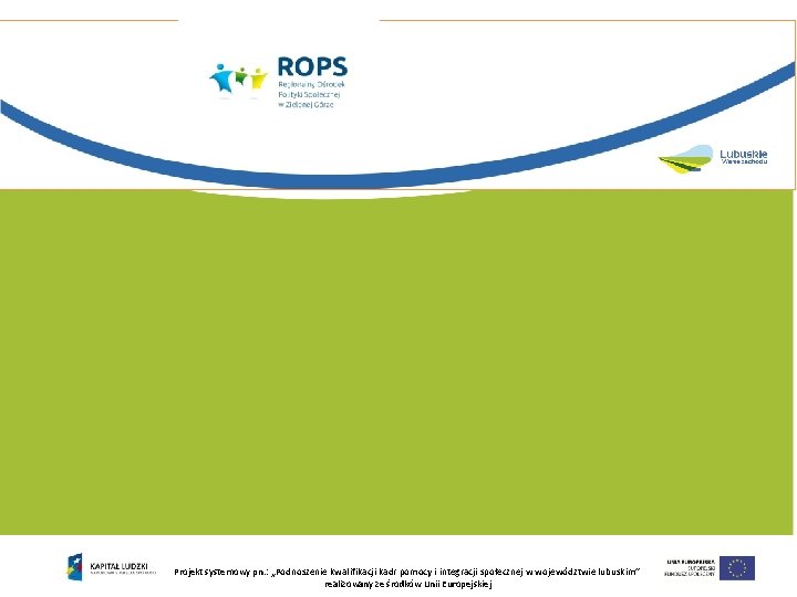 Projekt systemowy pn. : „Podnoszenie kwalifikacji kadr pomocy i integracji społecznej w województwie lubuskim”