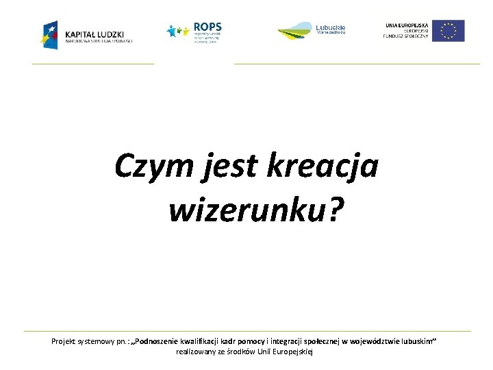 Czym jest kreacja wizerunku? Projekt systemowy pn. : „Podnoszenie kwalifikacji kadr pomocy i integracji