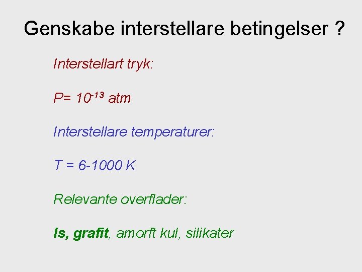 Genskabe interstellare betingelser ? Interstellart tryk: P= 10 -13 atm Interstellare temperaturer: T =