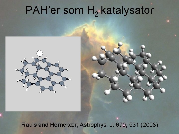 PAH’er som H 2 katalysator Rauls and Hornekær, Astrophys. J. 679, 531 (2008) 