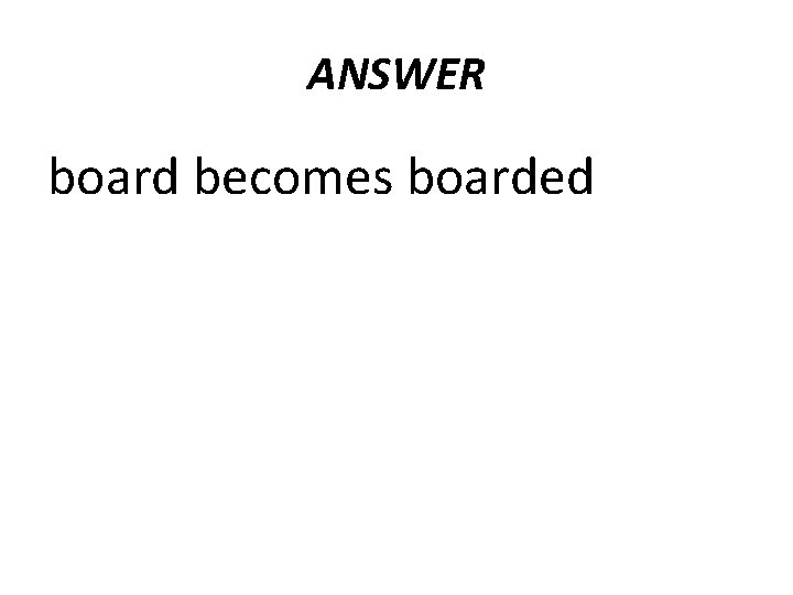 ANSWER board becomes boarded  ANSWER board becomes boarded