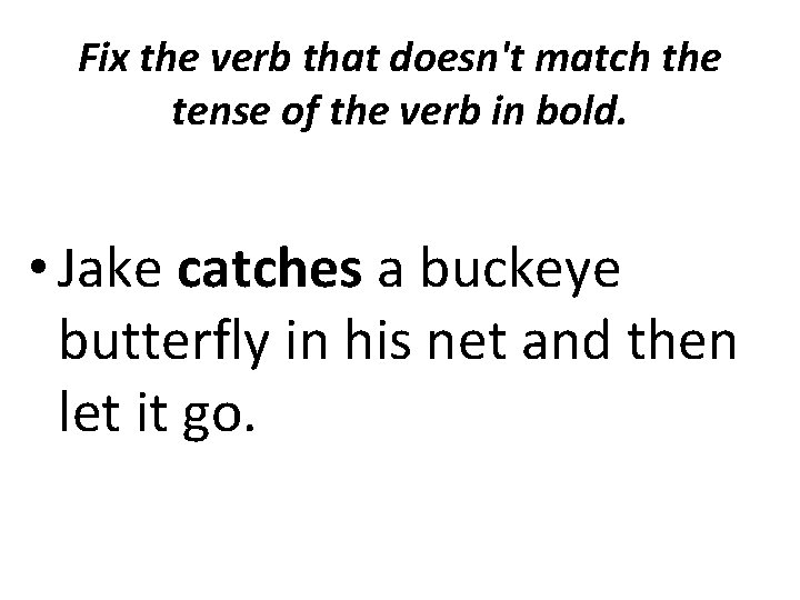 Fix the verb that doesn't match the tense of the verb in bold. •