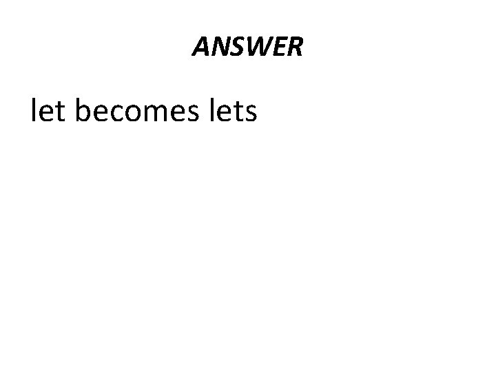 ANSWER let becomes lets 