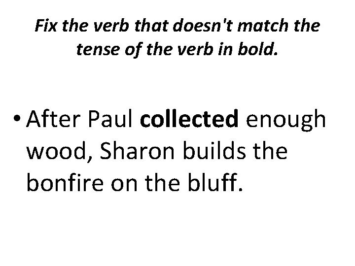 Fix the verb that doesn't match the tense of the verb in bold. •