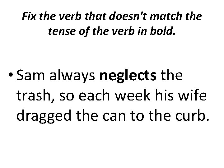 Fix the verb that doesn't match the tense of the verb in bold. •