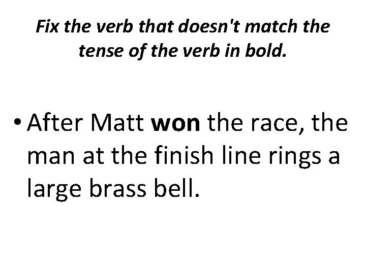 Fix the verb that doesn't match the tense of the verb in bold. •