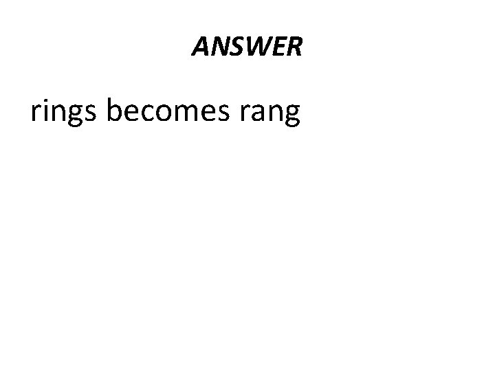 ANSWER rings becomes rang 