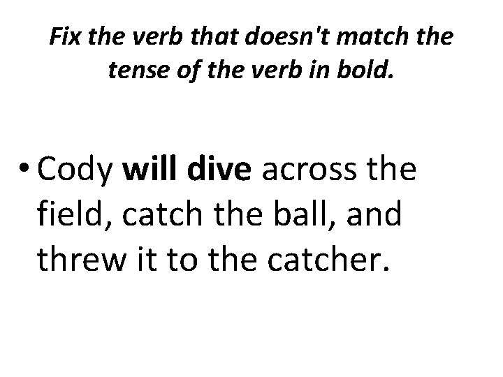 Fix the verb that doesn't match the tense of the verb in bold. •