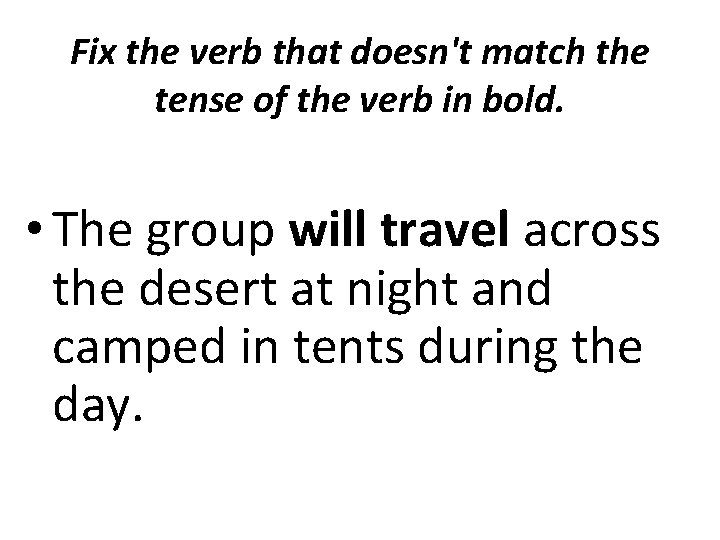 Fix the verb that doesn't match the tense of the verb in bold. •