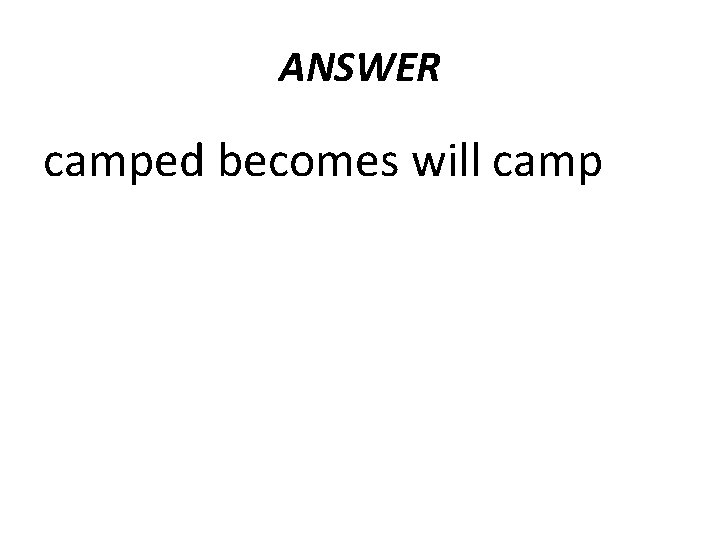 ANSWER camped becomes will camp  ANSWER camped becomes will camp
