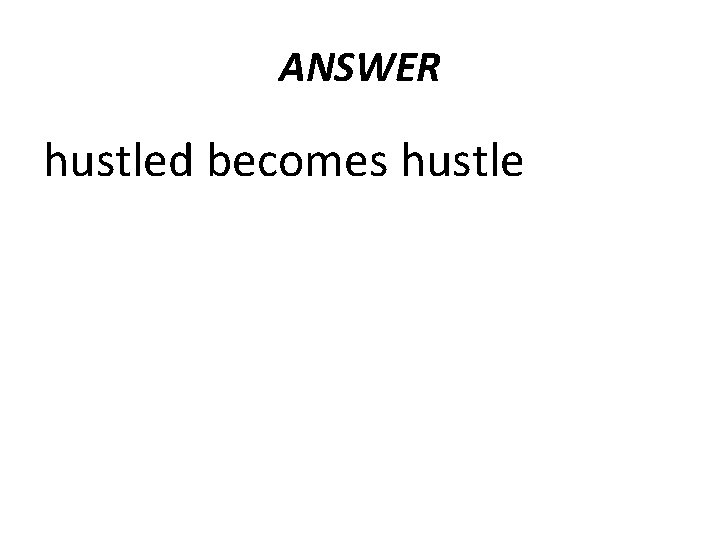 ANSWER hustled becomes hustle 