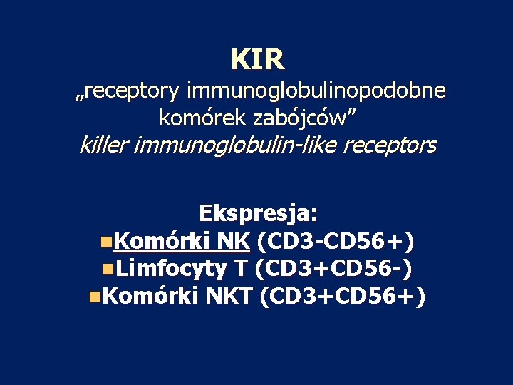 KIR „receptory immunoglobulinopodobne komórek zabójców” killer immunoglobulin-like receptors Ekspresja: n. Komórki NK (CD 3