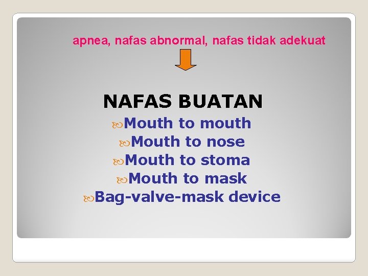 apnea, nafas abnormal, nafas tidak adekuat NAFAS BUATAN Mouth to mouth Mouth to nose