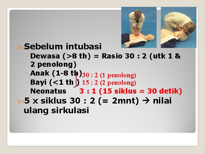  Sebelum intubasi ◦ Dewasa (>8 th) = Rasio 30 : 2 (utk 1