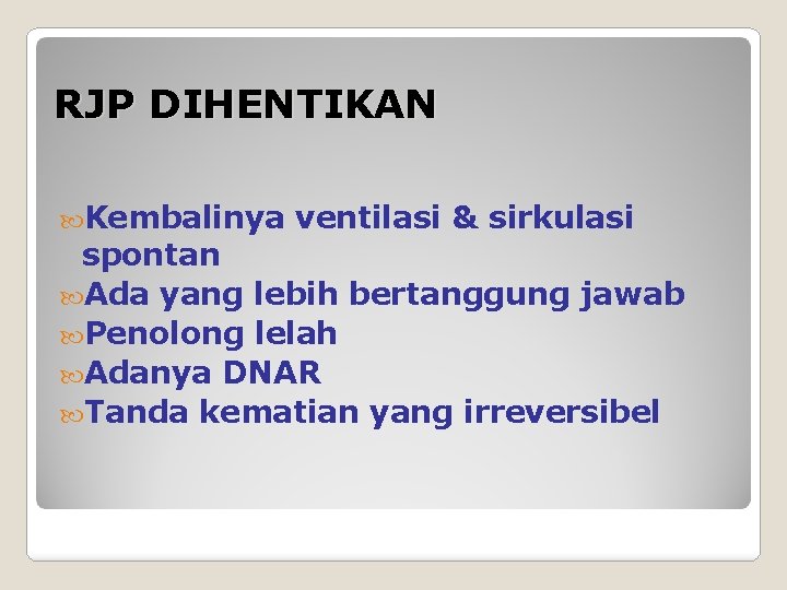 RJP DIHENTIKAN Kembalinya ventilasi & sirkulasi spontan Ada yang lebih bertanggung jawab Penolong lelah