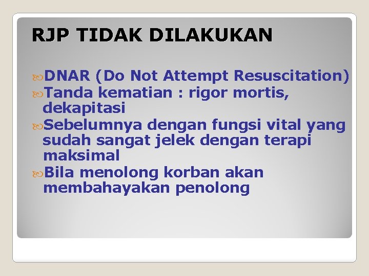 RJP TIDAK DILAKUKAN DNAR (Do Not Attempt Tanda kematian : rigor Resuscitation) mortis, dekapitasi