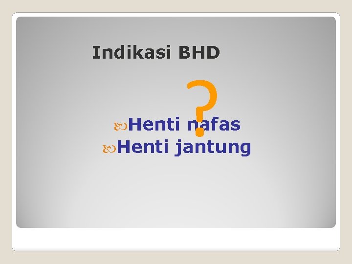 Indikasi BHD Henti ? nafas Henti jantung 