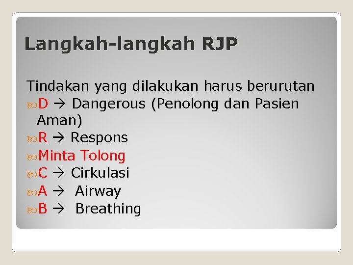 Langkah-langkah RJP Tindakan yang dilakukan harus berurutan D Dangerous (Penolong dan Pasien Aman) R