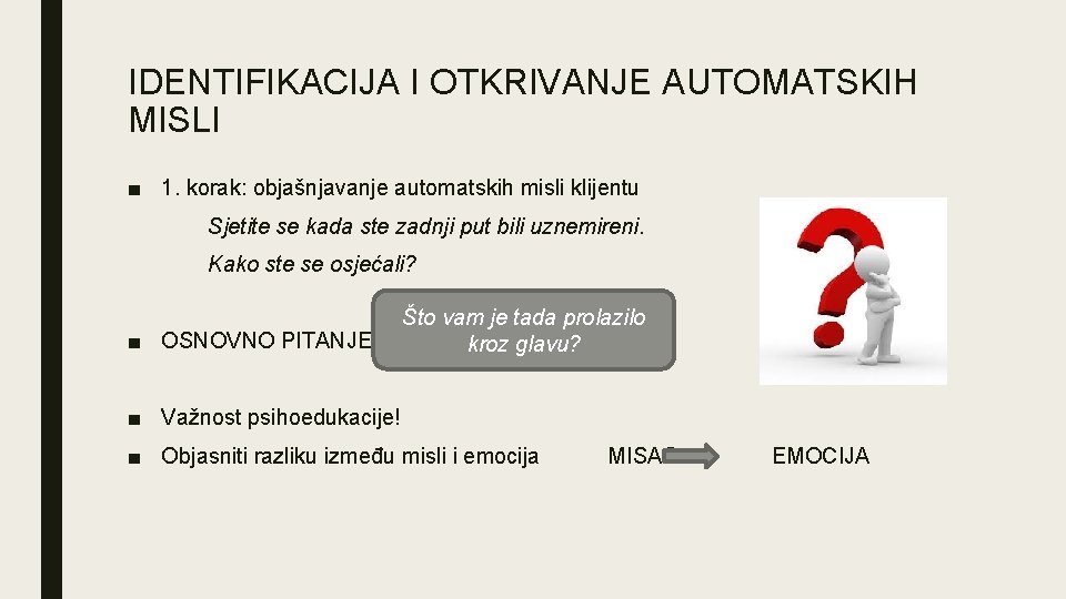 IDENTIFIKACIJA I OTKRIVANJE AUTOMATSKIH MISLI ■ 1. korak: objašnjavanje automatskih misli klijentu Sjetite se