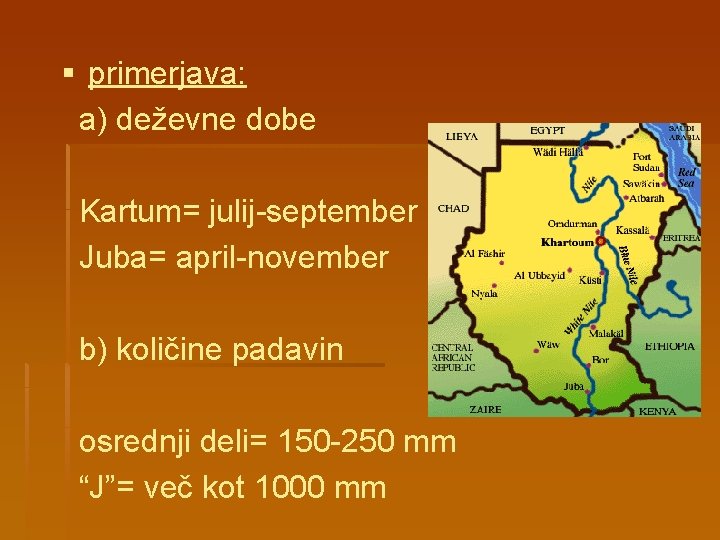 § primerjava: a) deževne dobe Kartum= julij-september Juba= april-november b) količine padavin osrednji deli=