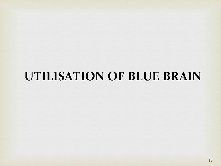 UTILISATION OF BLUE BRAIN 16 