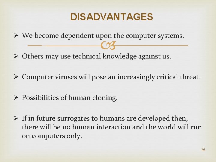 DISADVANTAGES Ø We become dependent upon the computer systems. Ø Others may use technical