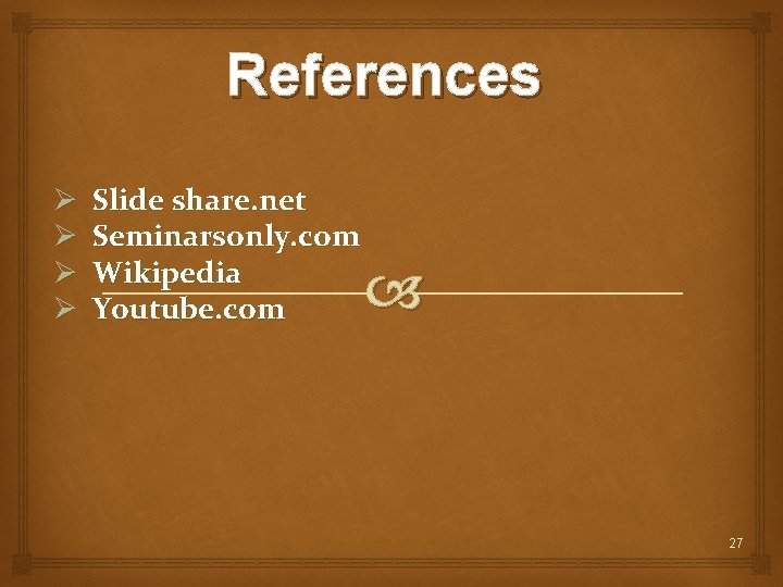 References Ø Ø Slide share. net Seminarsonly. com Wikipedia Youtube. com 27 