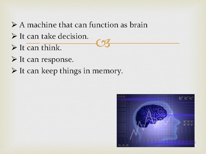 Ø A machine that can function as brain Ø It can take decision. Ø