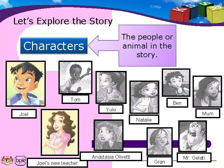 Let’s Explore the Story The people or animal in the story. Characters Tom Ben