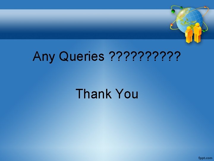 Any Queries ? ? ? ? ? Thank You 