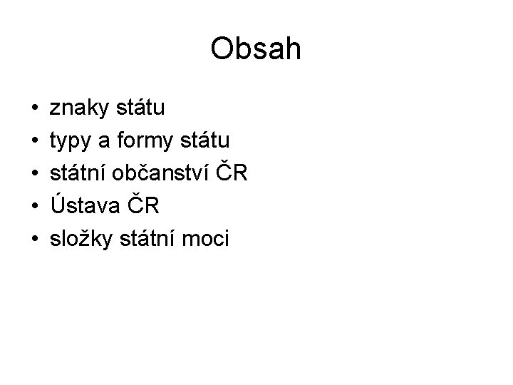 Obsah • • • znaky státu typy a formy státu státní občanství ČR Ústava