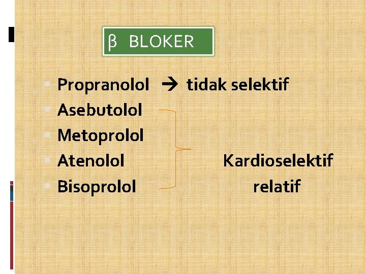 β BLOKER Propranolol tidak selektif Asebutolol Metoprolol Atenolol Kardioselektif Bisoprolol relatif 