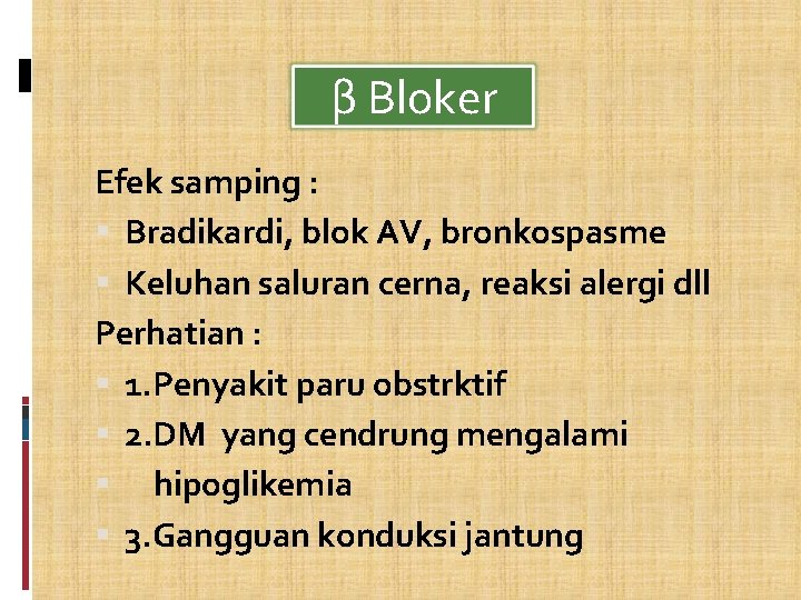 β Bloker Efek samping : Bradikardi, blok AV, bronkospasme Keluhan saluran cerna, reaksi alergi