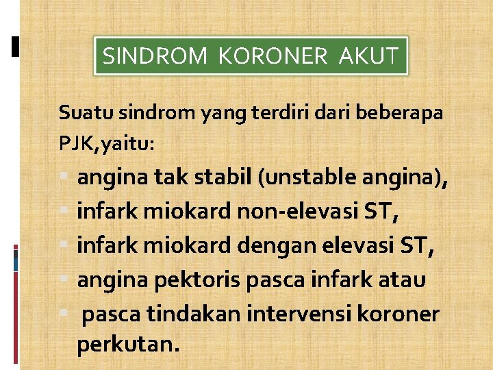 SINDROM KORONER AKUT Suatu sindrom yang terdiri dari beberapa PJK, yaitu: angina tak stabil