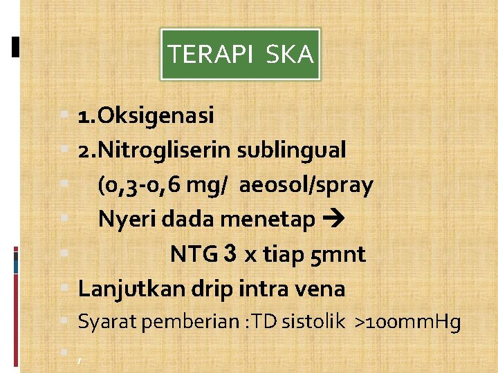 TERAPI SKA 1. Oksigenasi 2. Nitrogliserin sublingual (0, 3 -0, 6 mg/ aeosol/spray Nyeri