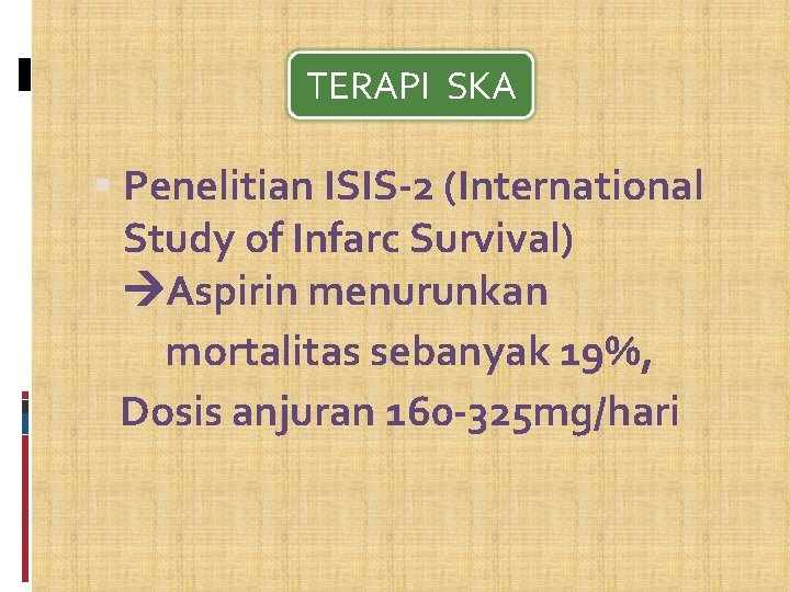 TERAPI SKA Penelitian ISIS-2 (International Study of Infarc Survival) Aspirin menurunkan mortalitas sebanyak 19%,