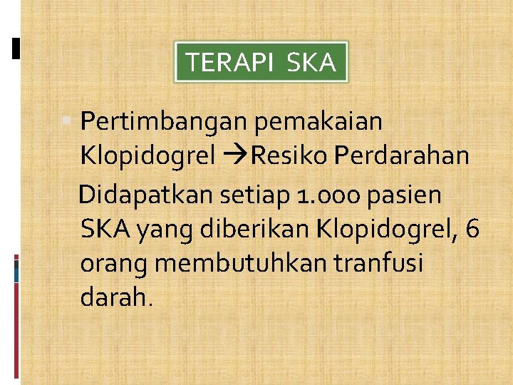 TERAPI SKA Pertimbangan pemakaian Klopidogrel Resiko Perdarahan Didapatkan setiap 1. 000 pasien SKA yang