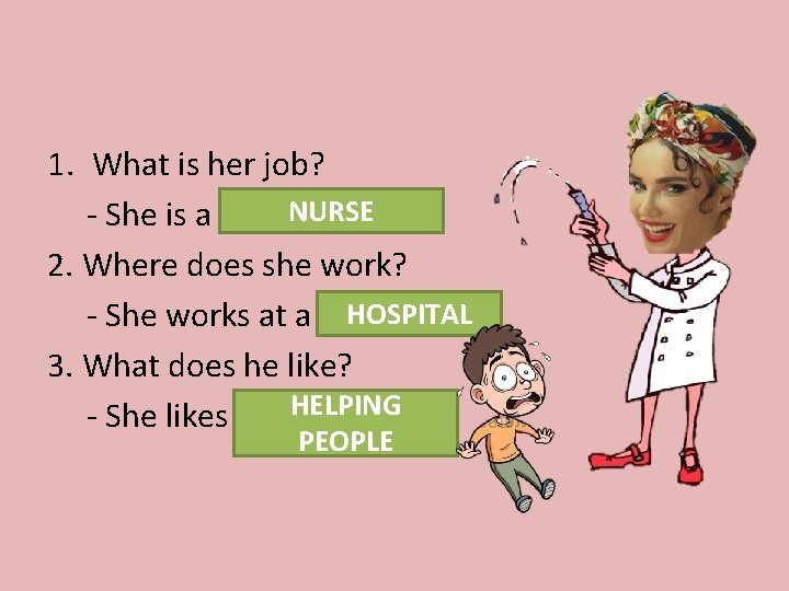 1. What is her job? - She is a ………NURSE 2. Where does she