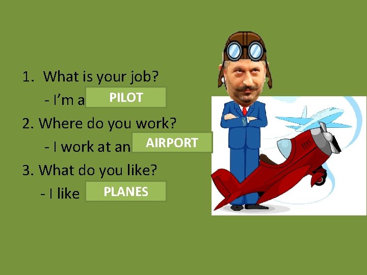 1. What is your job? PILOT - I’m a ………. 2. Where do you
