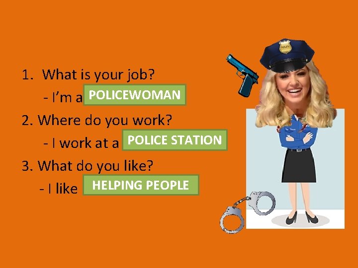 1. What is your job? POLICEWOMAN - I’m a ………………. . 2. Where do