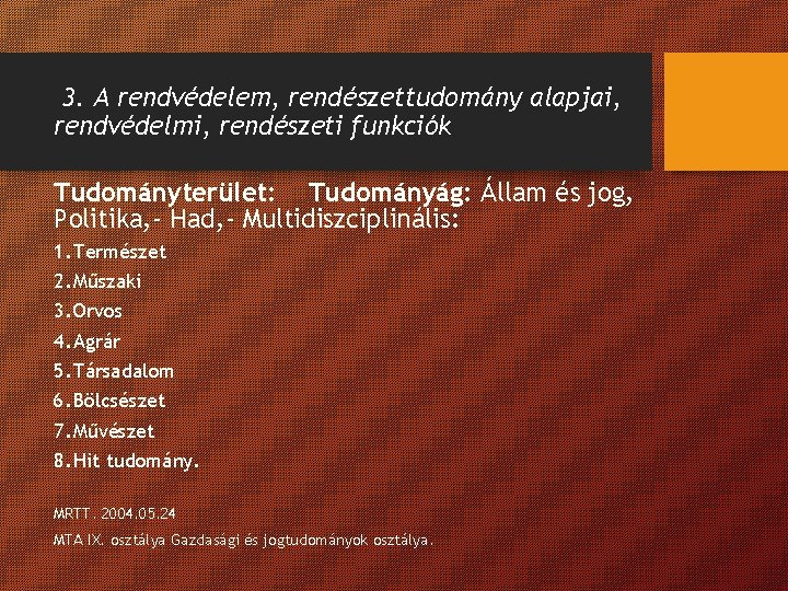 3. A rendvédelem, rendészettudomány alapjai, rendvédelmi, rendészeti funkciók Tudományterület: Tudományág: Állam és jog, Politika, 3. A rendvédelem, rendészettudomány alapjai, rendvédelmi, rendészeti funkciók Tudományterület: Tudományág: Állam és jog, Politika,