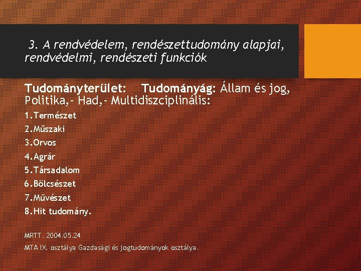 3. A rendvédelem, rendészettudomány alapjai, rendvédelmi, rendészeti funkciók Tudományterület: Tudományág: Állam és jog, Politika,